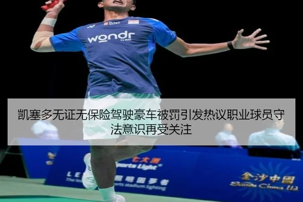 凯塞多无证无保险驾驶豪车被罚引发热议职业球员守法意识再受关注
